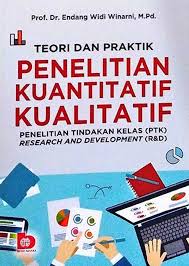 Teori dan Praktik Penelitian Kuantitatif Kualitatif: Penelitian Tindakan Kelas (PTK) Research and Development (R&D)